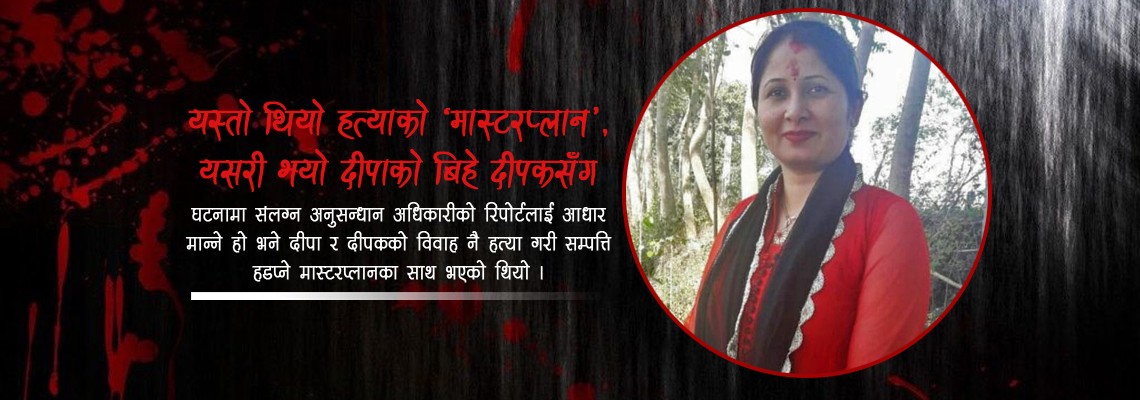 श्रीमानसहित ५ जनाको हत्या हुँदा दीपाले काठमाडौँमा किन गरिन् ‘ऐयासी’ ?